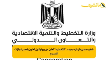 خطوة مصرية أردنية جديدة.. “التخطيط” تعلن عن بروتوكول تعاون يتصدر إنجازات الأسبوع